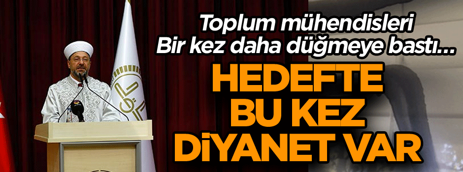 Toplum mühendisleri bir kez daha düğmeye bastı… Hedefte bu kez Diyanet var