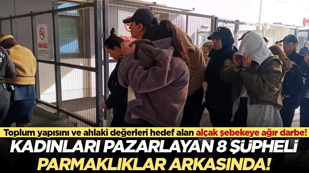 Toplum yapısını ve ahlaki değerleri hedef alan alçak şebekeye ağır darbe! Kadınları pazarlayan 8 şüpheli parmaklıklar arkasında!