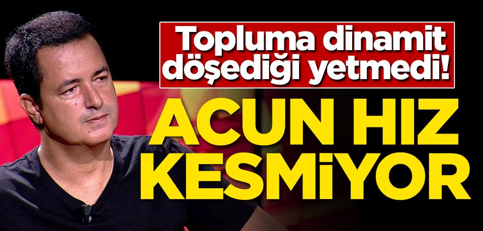Topluma dinamit döşediği yetmedi! Acun hız kesmiyor