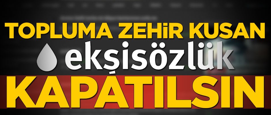 Topluma zehir kusan Ekşi Sözlük kapatılsın