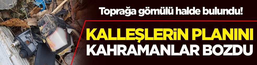 Toprağa gömülü halde bulundu! Kalleşlerin planını kahramanlar bozdu