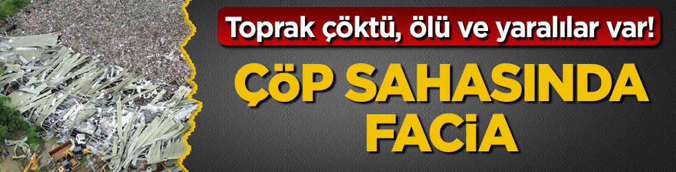 Toprak çöktü, ölü ve yaralılar var! Çöp sahasında facia