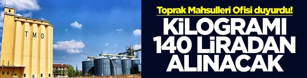 Toprak Mahsulleri Ofisi duyurdu! Kilogramı 140 liradan alınacak