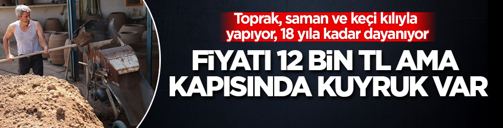 Toprak, saman ve keçi kılıyla yapıyor, 18 yıla kadar dayanıyor: Fiyatı 12 bin TL ama kapısında kuyruk var