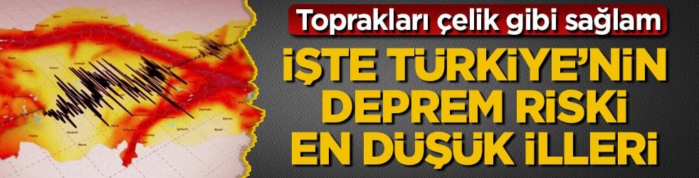 Toprakları çelik gibi sağlam! İşte Türkiye’nin deprem riski en düşük illeri 