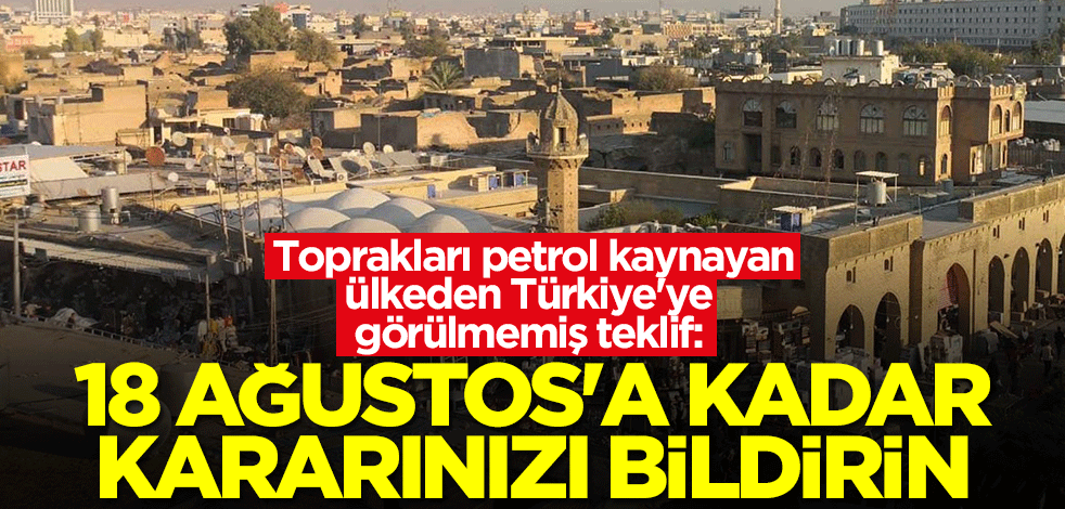 Toprakları petrol kaynayan ülkeden Türkiye'ye görülmemiş teklif: 18 Ağustos'a kadar kararınızı bildirin