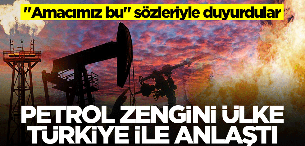 Topraklarından petrol fışkıran ülke Türkiye ile anlaşıldığını ilan etti! "Amacımız bu" sözleriyle duyurdular