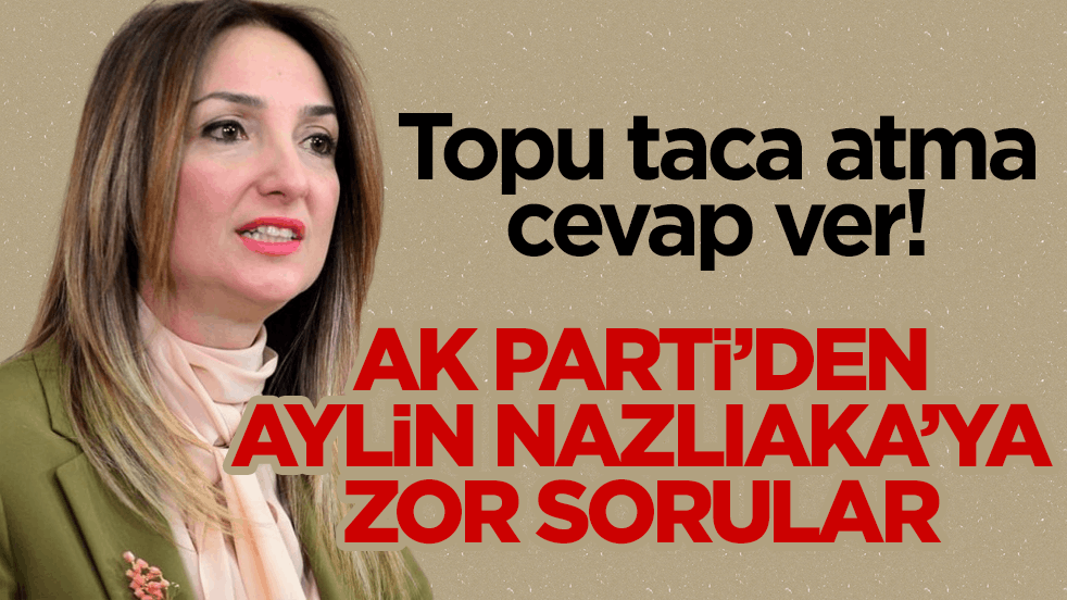 Topu taca atma cevap ver! AK Parti’den Aylin Nazlıaka’ya zor sorular