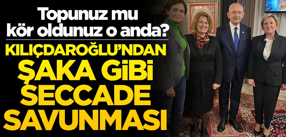 Topunuz mu kör oldunuz o anda? Kılıçdaroğlu’ndan şaka gibi seccade savunması