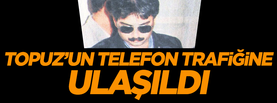 Topuz'un telefon trafiğine ulaşıldı