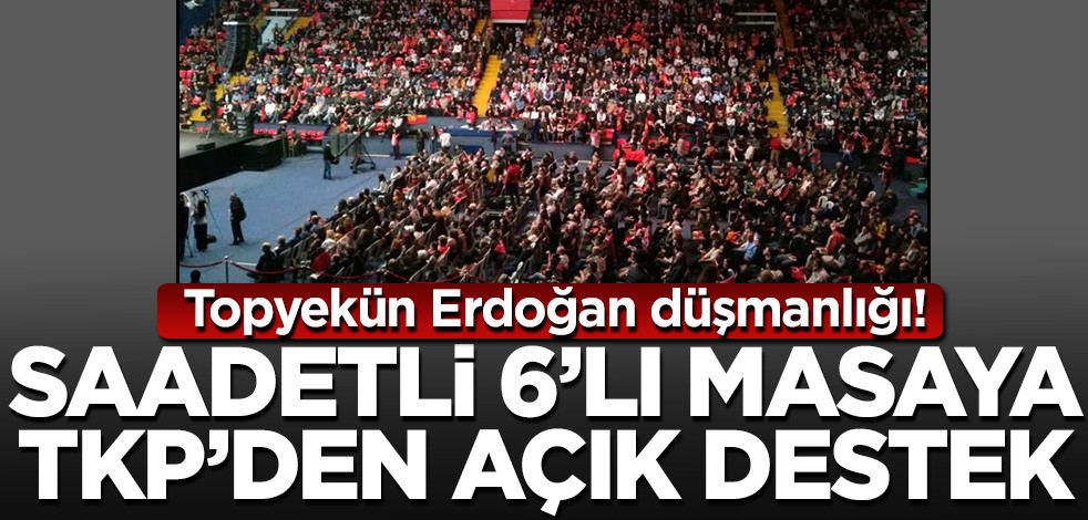 Topyekün Erdoğan düşmanlığı! Saadetli 6'lı masaya bir destek de TİP'ten...