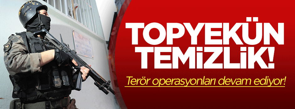 Topyekün temizlik: 10 ilde büyük operasyon!