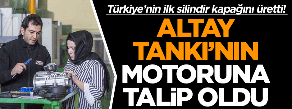 Tornacı Tuba usta, "Altay tankı"nın motoruna talip