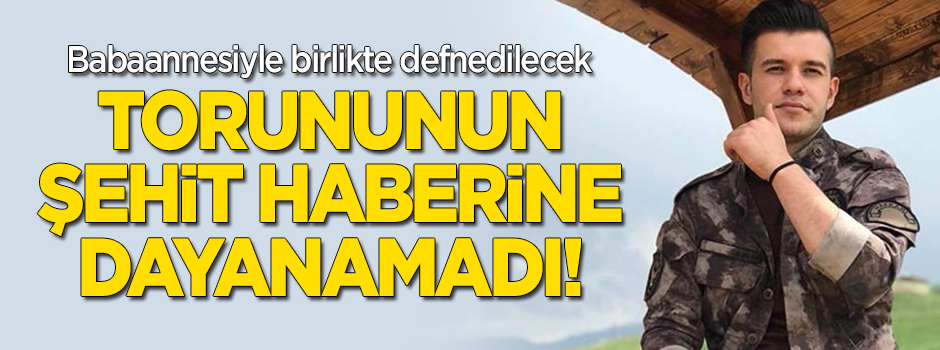Torununun şehit haberini alan babaanne vefat etti