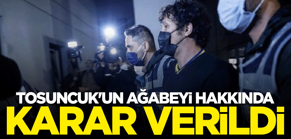 Tosuncuk'un ağabeyi hakkında karar verildi