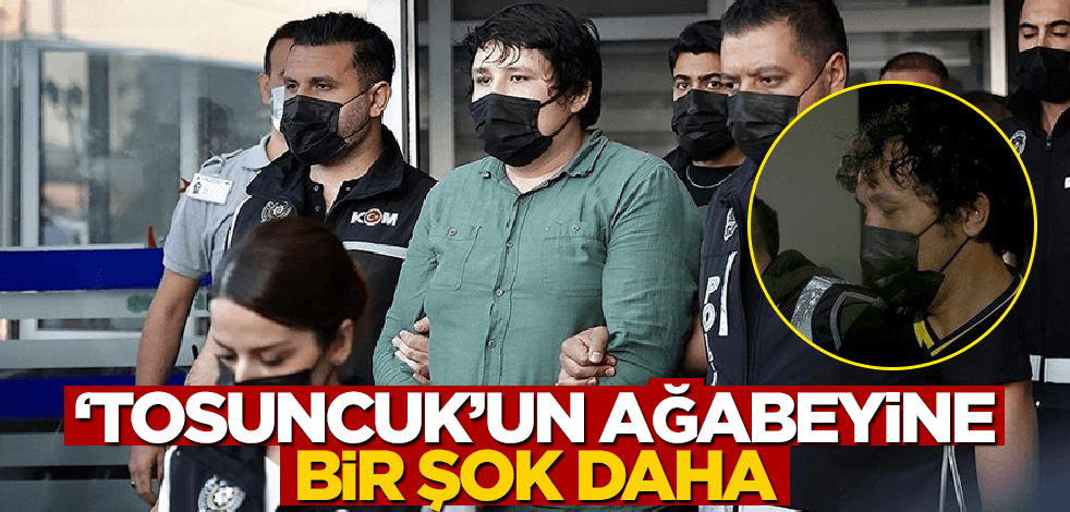 'Tosuncuk'un ağabeyine bir şok daha