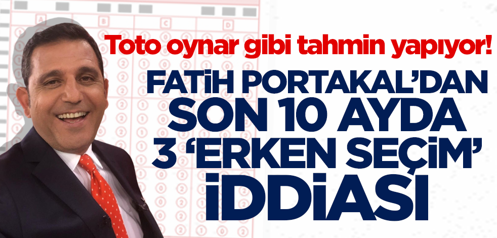Toto oynar gibi tahmin yapıyor! Fatih Portakal'dan son 10 ayda 3 'erken seçim' mesajı