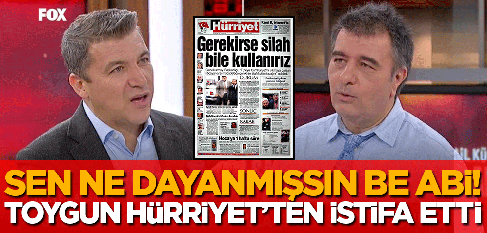 Toygun Atilla Hürriyet'ten istifa etti! 'Sen ne dayanmışsın be abi'
