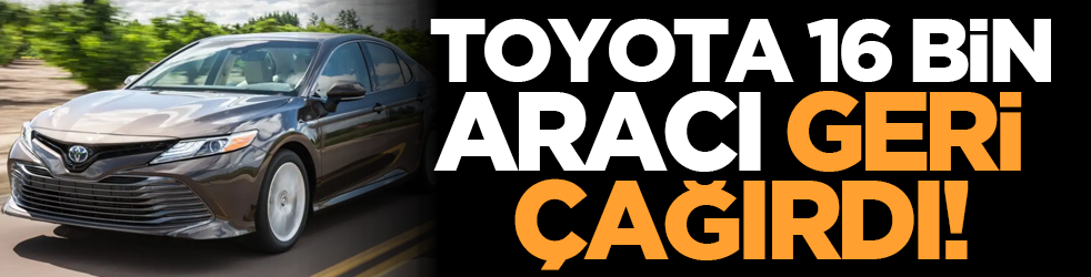 Toyota 16 Bin Aracı Geri Çağırdı!