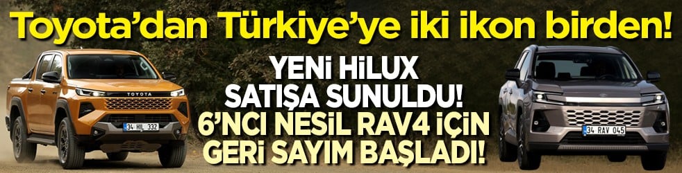 Toyota’dan Türkiye’ye iki ikon birden! Yeni Hilux satışa sunuldu! 6’ncı nesil RAV4 için geri sayım başladı!