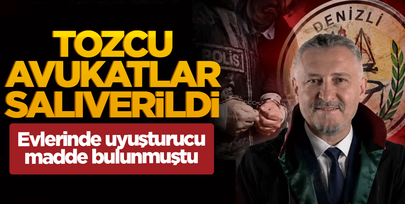 Tozcu avukatlar salıverildi: Evlerinde uyuşturucu madde bulunmuştu
