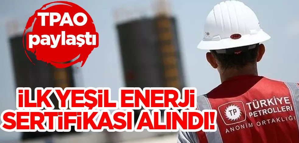 TPAO, ilk Yeşil Enerji Sertifikasını aldı! Petrol gelişmesi: Yeni müjde an meselesi, bölgeden petrol fışkırıyor!