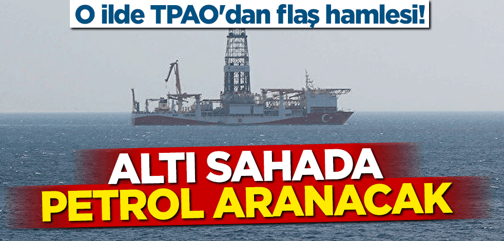 TPAO'dan Mersin hamlesi! Altı sahada petrol arayacak