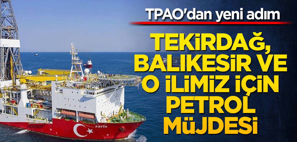 TPAO'dan yeni adım! Tekirdağ, Balıkesir ve o ilimiz için petrol müjdesi
