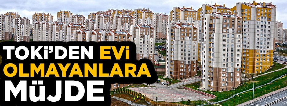 TOKİ'den evi olmayanlara 45 bin konut