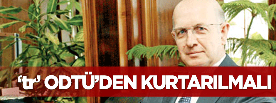 "tr" ODTÜ’den kurtarılmalı
