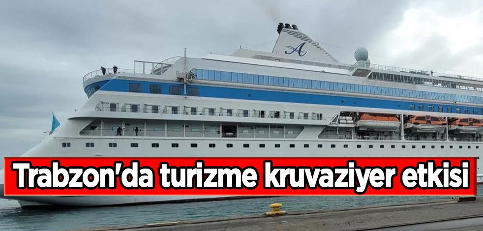 Trabzon'a kruvaziyer turlarıyla Türkiye'ye binlerce turist geldi! Milyonlarca döviz girdi