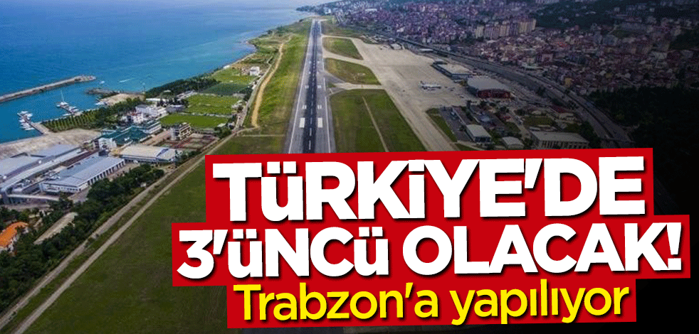 Trabzon'a yapılıyor! Türkiye'de 3'üncü olacak