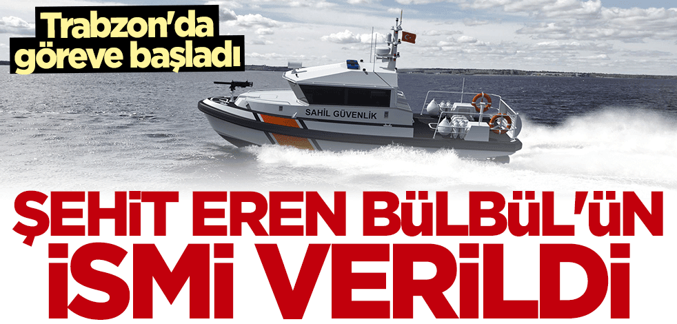 Trabzon'da göreve başladı... Şehit Eren Bülbül'ün ismi verildi
