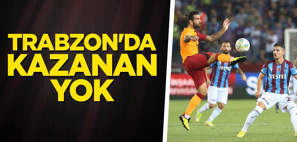 Trabzon'da kazanan yok