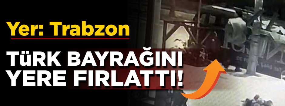 Trabzon'da mahalleli ayağa kalktı: Türk bayrağını yere attı!