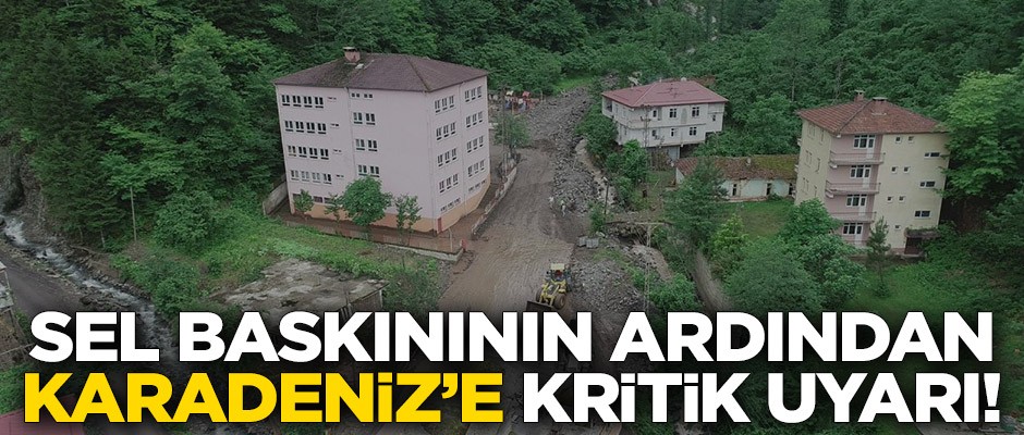 Trabzon’daki sel baskınının ardından Karadeniz’e kritik uyarı!