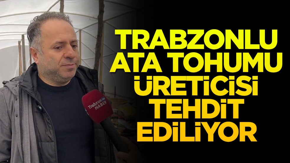 Trabzonlu ata tohumu üreticisi tehdit ediliyor!