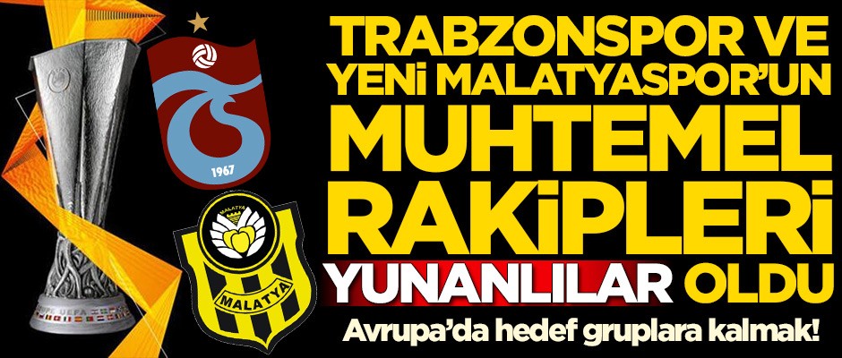 Trabzonspor ve Yeni Malatyaspor'un rakipleri belli oldu
