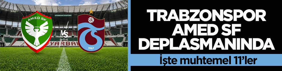 Trabzonspor, Amed Sportif Faaliyetler deplasmanında! İşte muhtemel 11’ler