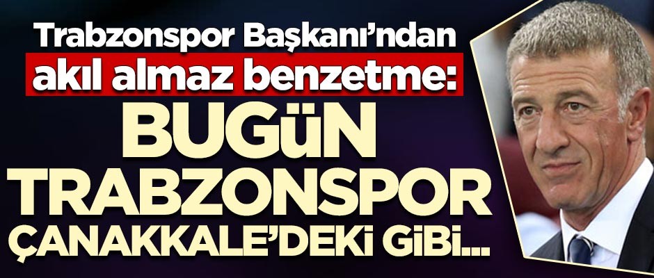 Trabzonspor Başkanı'ndan akıl almaz benzetme: Bugün Trabzonspor Çanakkale'deki gibi...