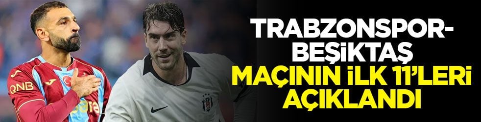 Trabzonspor-Beşiktaş maçının ilk 11’leri açıklandı