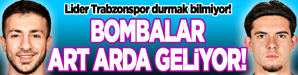 Trabzonspor durmak bilmiyor! Bombalar art arda geliyor!