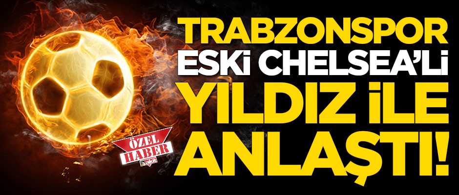 Trabzonspor eski Chelsea'li yıldız ile anlaştı!
