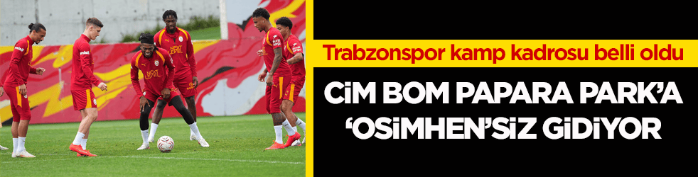 Trabzonspor kamp kadrosu belli oldu! Cim Bom Papara Park’a ‘Osimhen’siz gidiyor