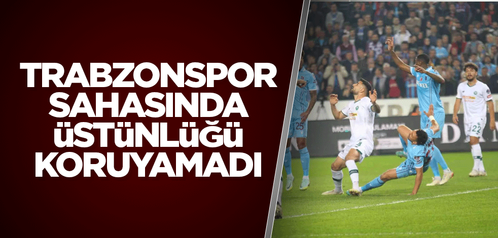Trabzonspor sahasında üstünlüğü koruyamadı