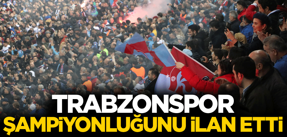 Trabzonspor şampiyonluğunu ilan etti