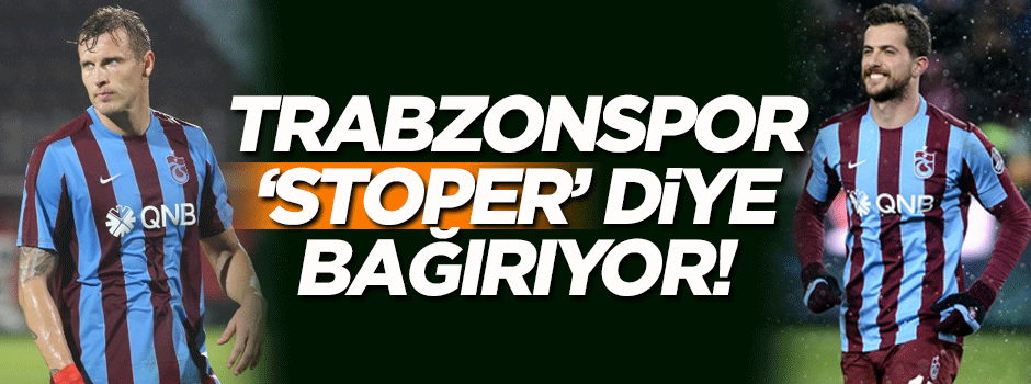 Trabzonspor 'stoper' diye bağırıyor!