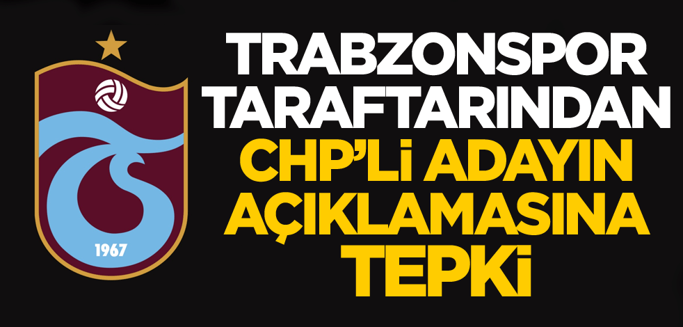 Trabzonspor taraftarından, CHP’li ismin açıklamasına tepki