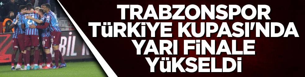 Trabzonspor Türkiye Kupası'nda yarı finale yükseldi