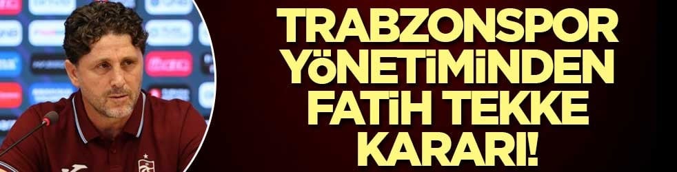 Trabzonspor yönetiminden Fatih Tekke kararı!